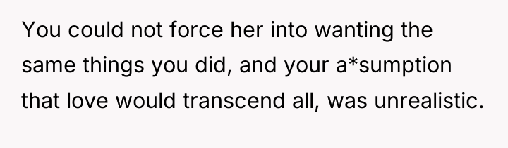 You could not force her into wanting the same things...