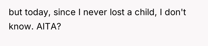 but today, since I never lost a child, I don't...