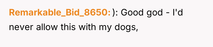 Remarkable_Bid_8650 ): Good god - I'd never allow this with...