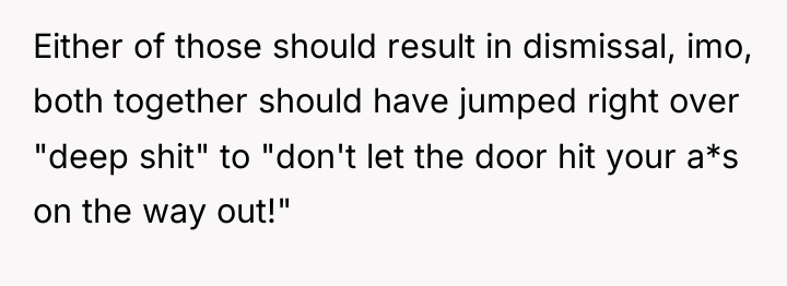 Either of those should result in dismissal, imo, both together...