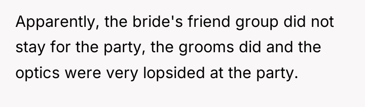 Apparently, the bride's friend group did not stay for the...