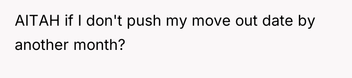 AITAH if I don't push my move out date by...