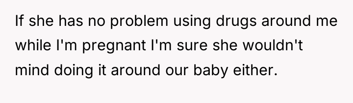 If she has no problem using drugs around me while...