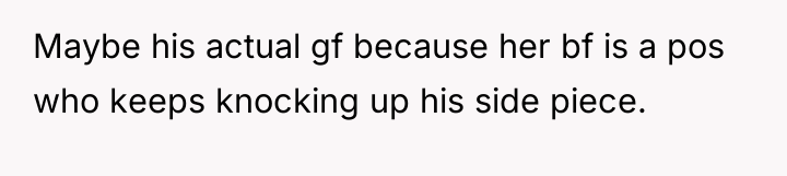 Maybe his actual gf because her bf is a pos...