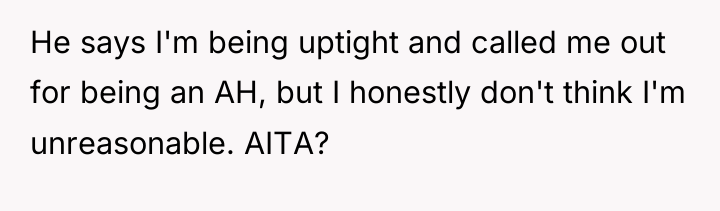 He says I'm being uptight and called me out for...