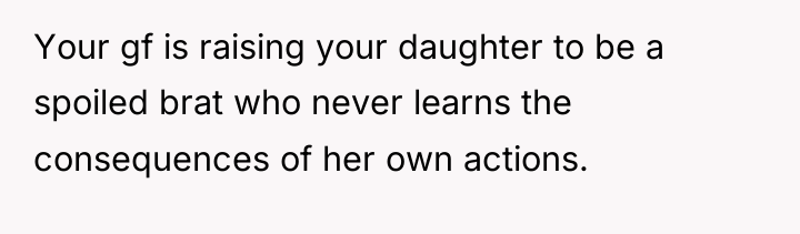 Your gf is raising your daughter to be a spoiled...