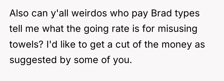 Also can y'all weirdos who pay Brad types tell me...