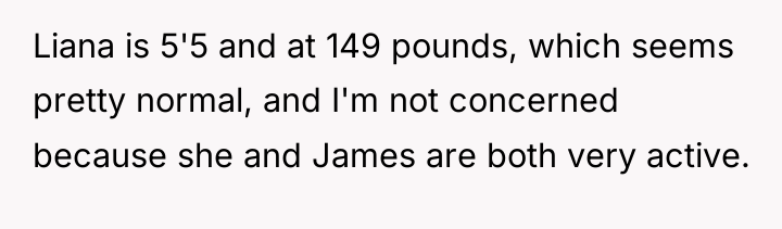 Liana is 5'5 and at 149 pounds, which seems pretty...