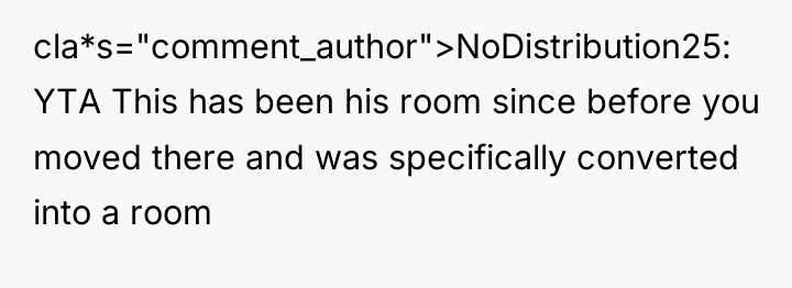 cla*s="comment_author">NoDistribution25: YTA This has been his room since before you...