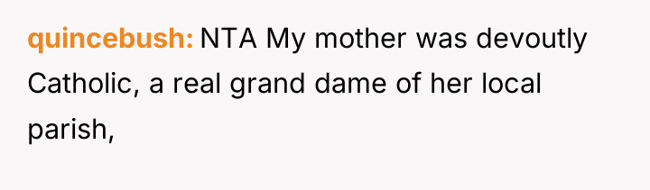 quincebush NTA My mother was devoutly Catholic, a real grand...