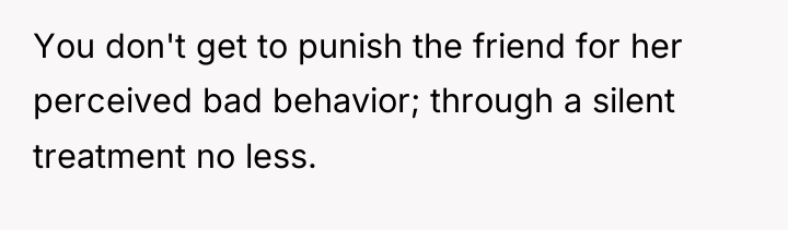 You don't get to punish the friend for her perceived...