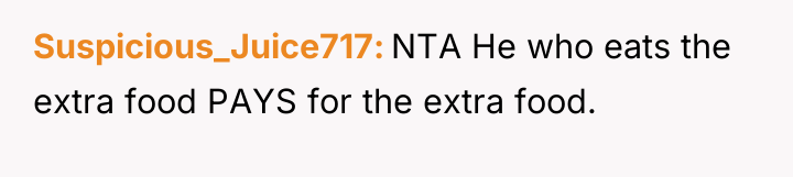 Suspicious_Juice717 NTA He who eats the extra food PAYS for...