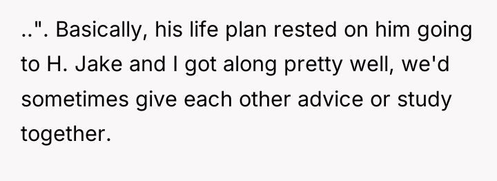 ..". Basically, his life plan rested on him going to...