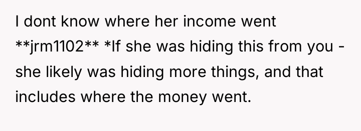 I dont know where her income went **jrm1102** *If she...
