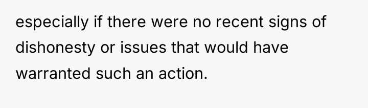 especially if there were no recent signs of dishonesty or...