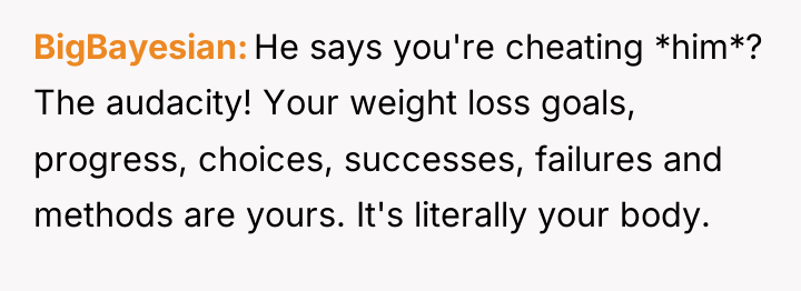 BigBayesian He says you're cheating *him*? The audacity! Your weight...