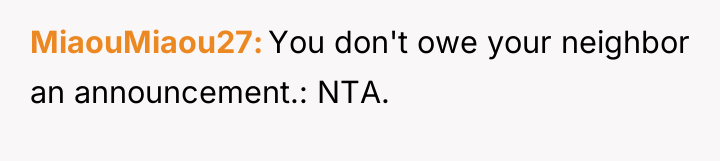 MiaouMiaou27 You don't owe your neighbor an announcement.: NTA.