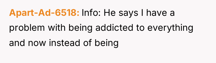 Apart-Ad-6518 Info: He says I have a problem with being...