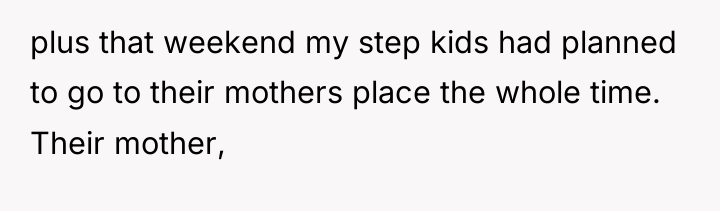 plus that weekend my step kids had planned to go...