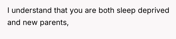 I understand that you are both sleep deprived and new...