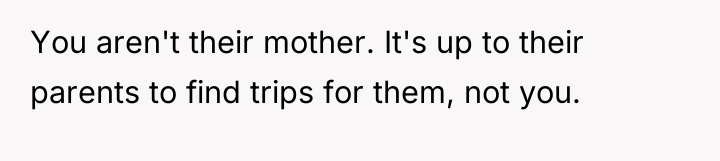 You aren't their mother. It's up to their parents to...