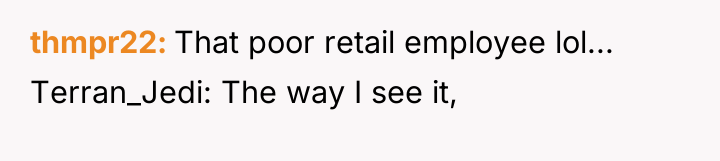 thmpr22 That poor retail employee lol... Terran_Jedi: The way I...
