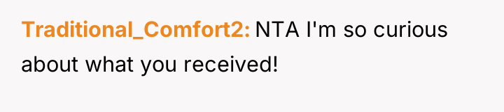 Traditional_Comfort2 NTA I'm so curious about what you received!