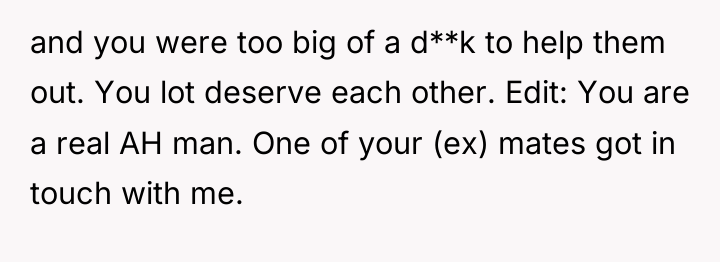 and you were too big of a d**k to help...