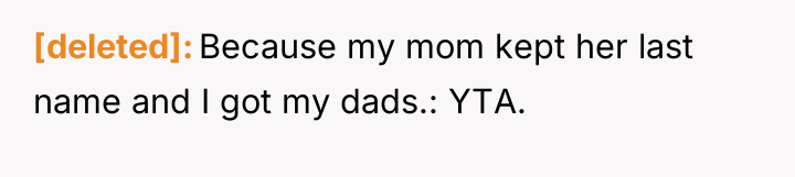 [deleted] Because my mom kept her last name and I...
