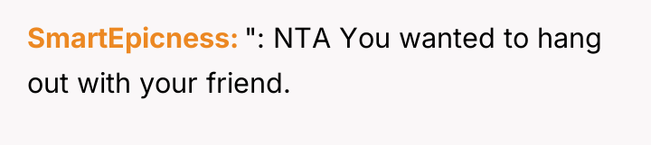 SmartEpicness ": NTA You wanted to hang out with your...