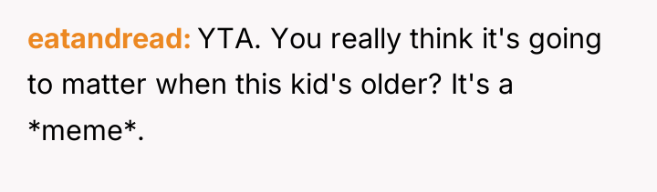 eatandread YTA. You really think it's going to matter when...