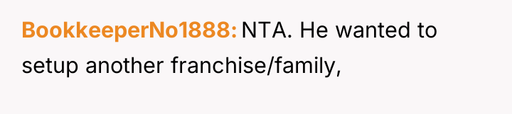 BookkeeperNo1888 NTA. He wanted to setup another franchise/family,