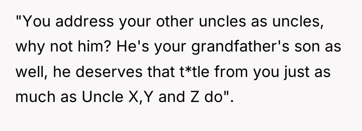 "You address your other uncles as uncles, why not him?...