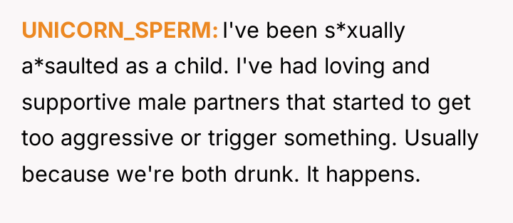 UNICORN_SPERM I've been s*xually a*saulted as a child. I've had...