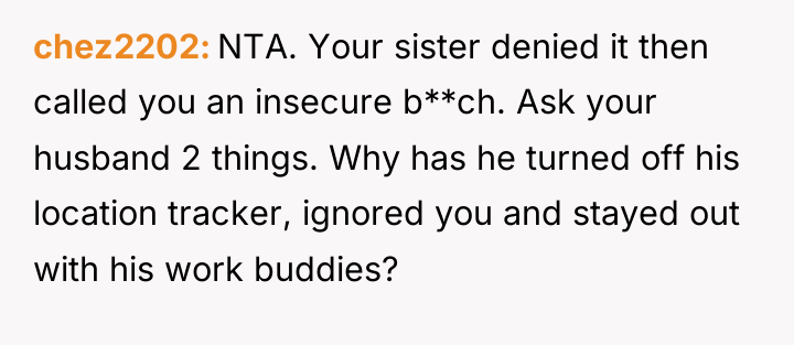 chez2202 NTA. Your sister denied it then called you an...