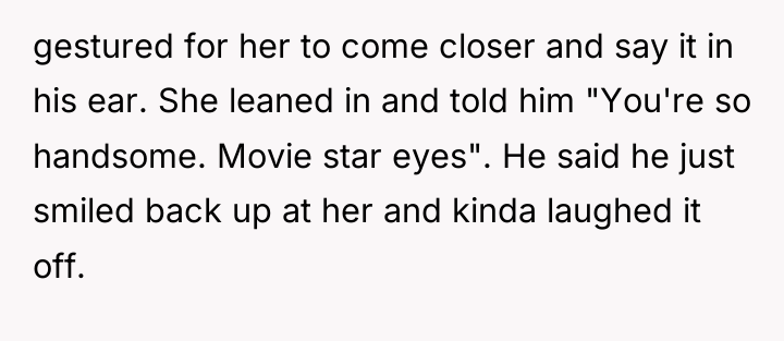 gestured for her to come closer and say it in...
