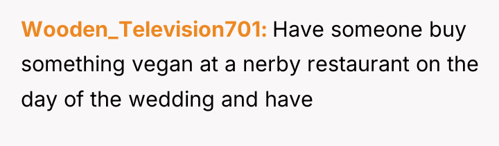 Wooden_Television701 Have someone buy something vegan at a nerby restaurant...