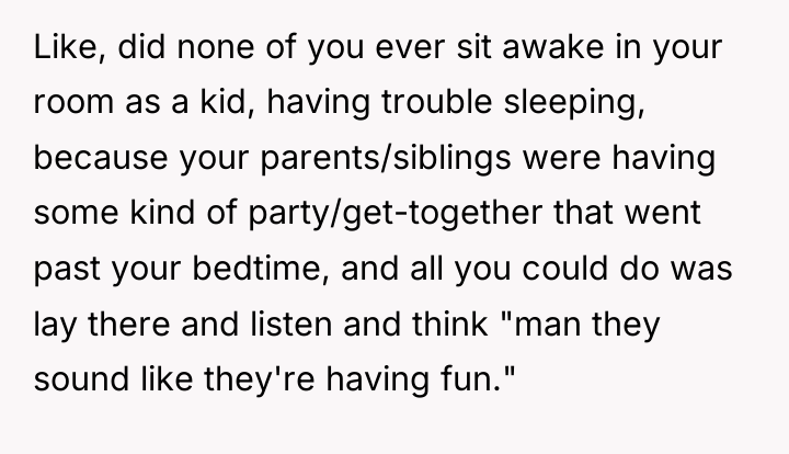 Like, did none of you ever sit awake in your...