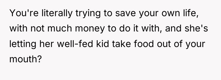 You're literally trying to save your own life, with not...