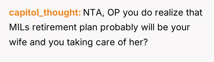 capitol_thought NTA, OP you do realize that MILs retirement plan...