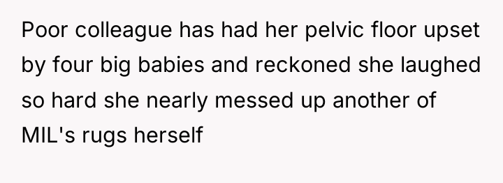 Poor colleague has had her pelvic floor upset by four...