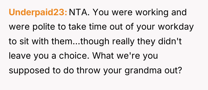 Underpaid23 NTA. You were working and were polite to take...
