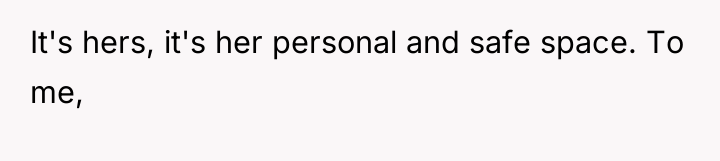 It's hers, it's her personal and safe space. To me,