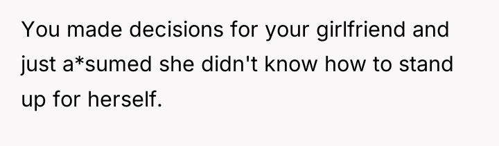 You made decisions for your girlfriend and just a*sumed she...