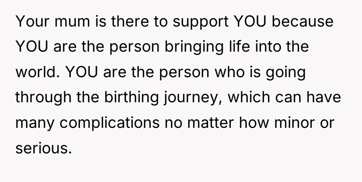 Your mum is there to support YOU because YOU are...