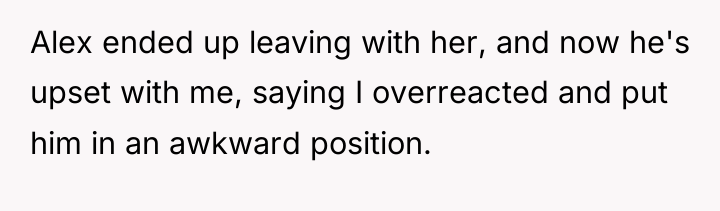 Alex ended up leaving with her, and now he's upset...