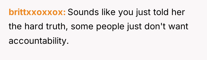 brittxxoxxox Sounds like you just told her the hard truth,...