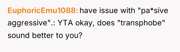 EuphoricEmu1088 have issue with "pa*sive aggressive".: YTA okay, does "transphobe"...