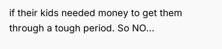 if their kids needed money to get them through a...