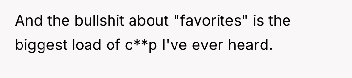 And the bullshit about "favorites" is the biggest load of...